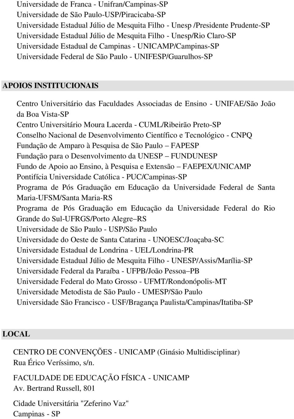 Faculdades Associadas de Ensino - UNIFAE/São João da Boa Vista-SP Centro Universitário Moura Lacerda - CUML/Ribeirão Preto-SP Conselho Nacional de Desenvolvimento Científico e Tecnológico - CNPQ