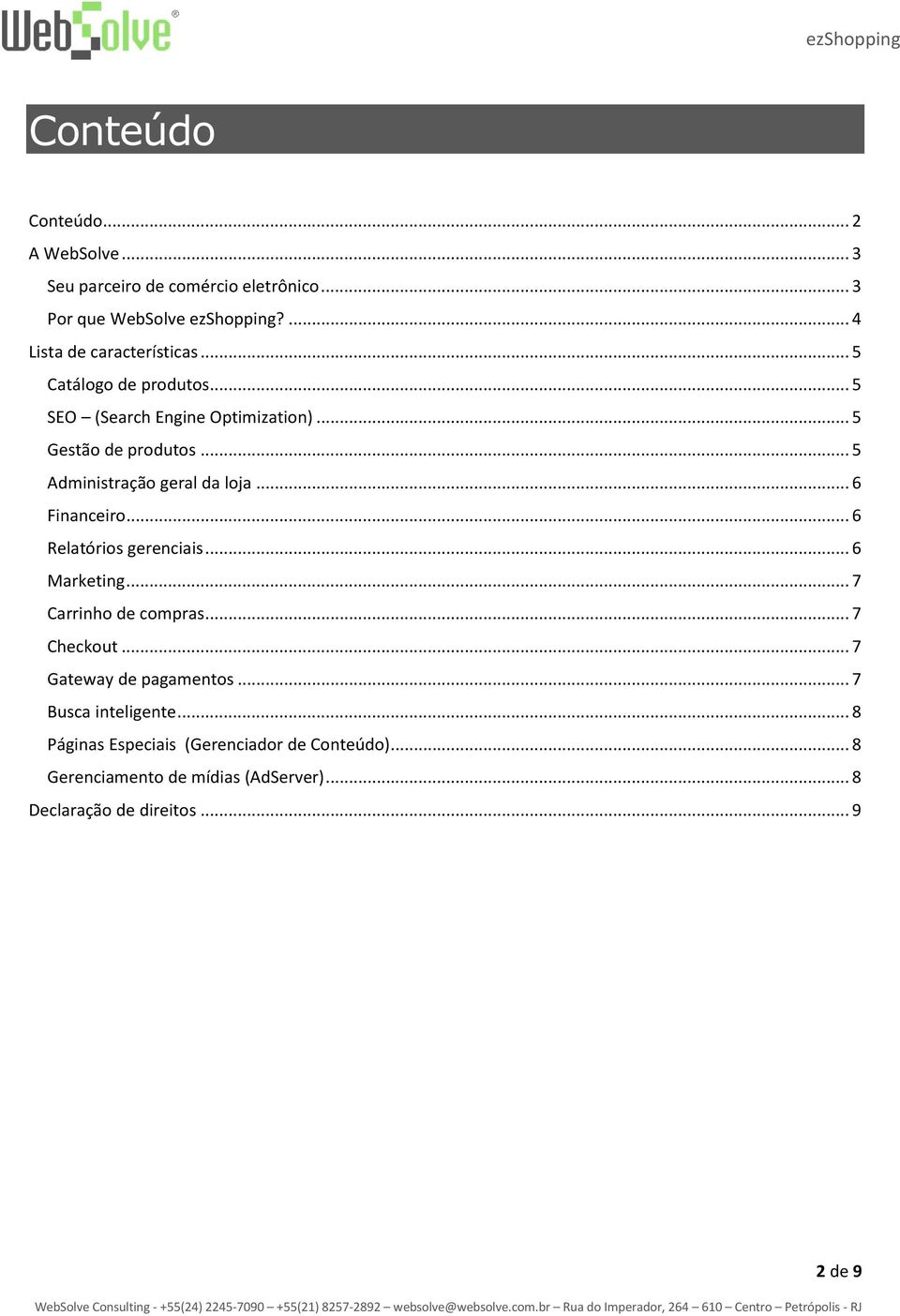 .. 5 Administração geral da loja... 6 Financeiro... 6 Relatórios gerenciais... 6 Marketing... 7 Carrinho de compras... 7 Checkout.