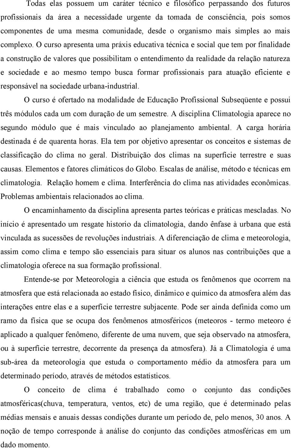 O curso apresenta uma práxis educativa técnica e social que tem por finalidade a construção de valores que possibilitam o entendimento da realidade da relação natureza e sociedade e ao mesmo tempo