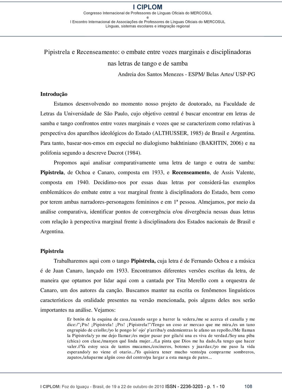 aparlhos idológicos do Estado (ALTHUSSER, 1985) d Brasil Argntina. Para tanto, basar-nos-mos m spcial no dialogismo bakhtiniano (BAKHTIN, 2006) na polifonia sgundo a dscrv Ducrot (1984).