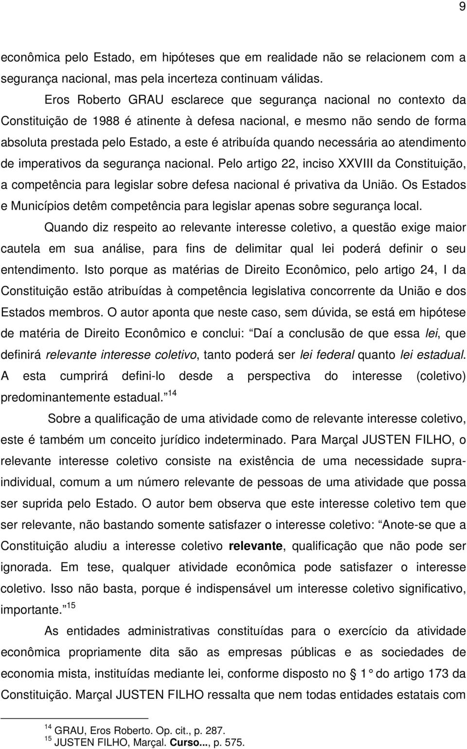 quando necessária ao atendimento de imperativos da segurança nacional. Pelo artigo 22, inciso XXVIII da Constituição, a competência para legislar sobre defesa nacional é privativa da União.