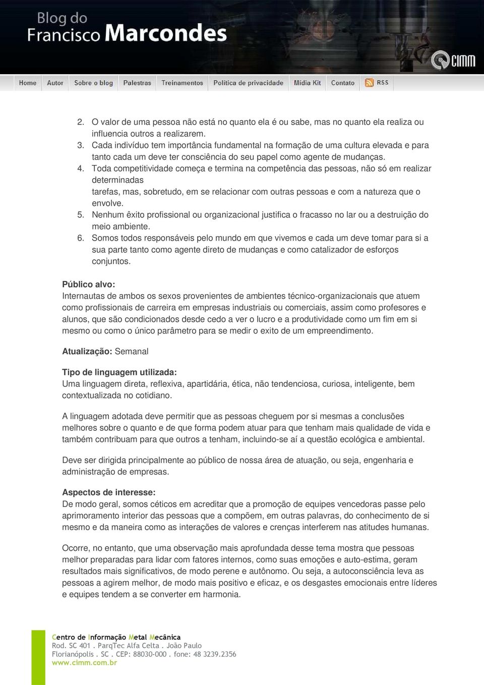 Toda competitividade começa e termina na competência das pessoas, não só em realizar determinadas tarefas, mas, sobretudo, em se relacionar com outras pessoas e com a natureza que o envolve. 5.