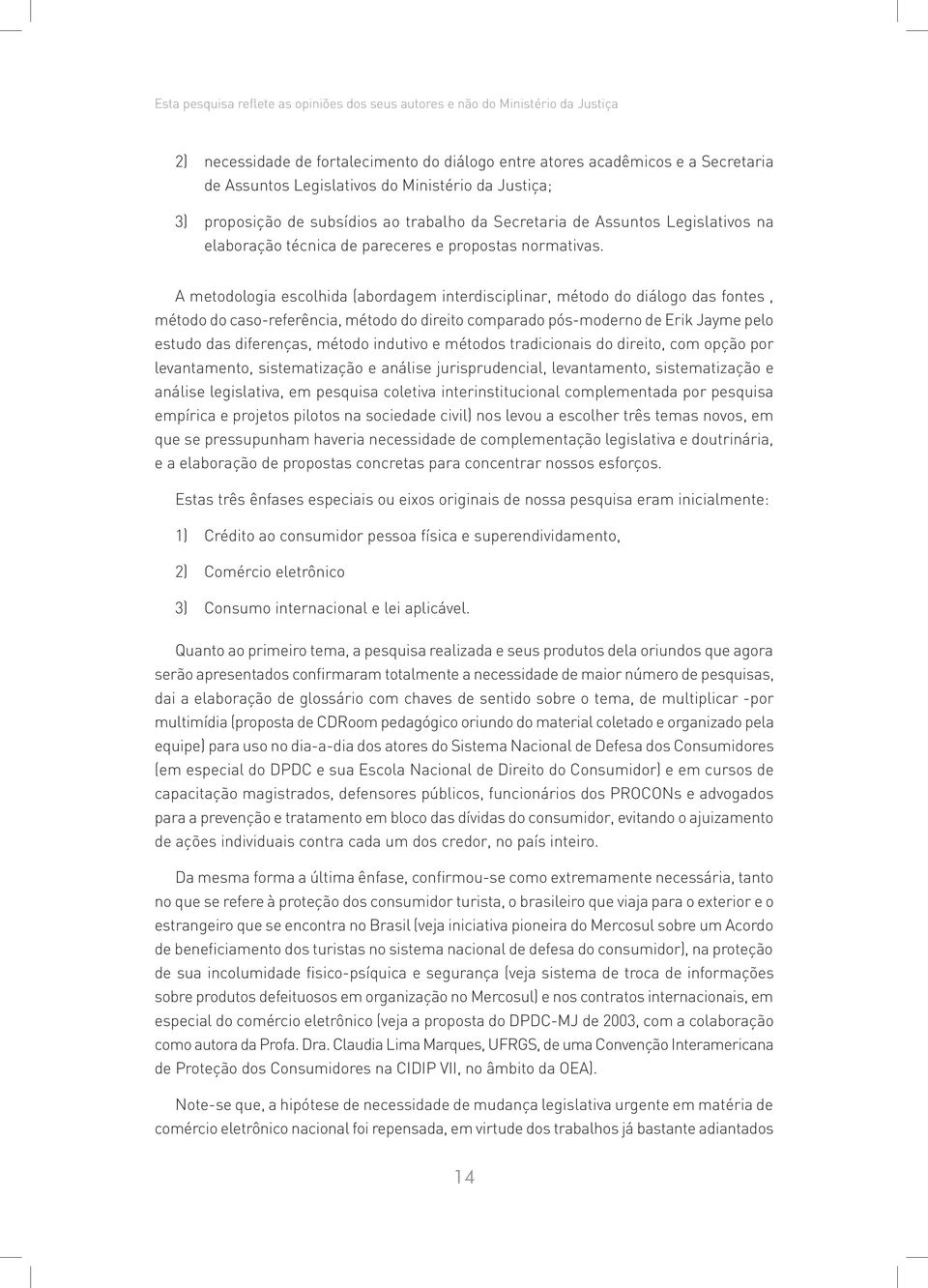 A metodologia escolhida (abordagem interdisciplinar, método do diálogo das fontes, método do caso-referência, método do direito comparado pós-moderno de Erik Jayme pelo estudo das diferenças, método