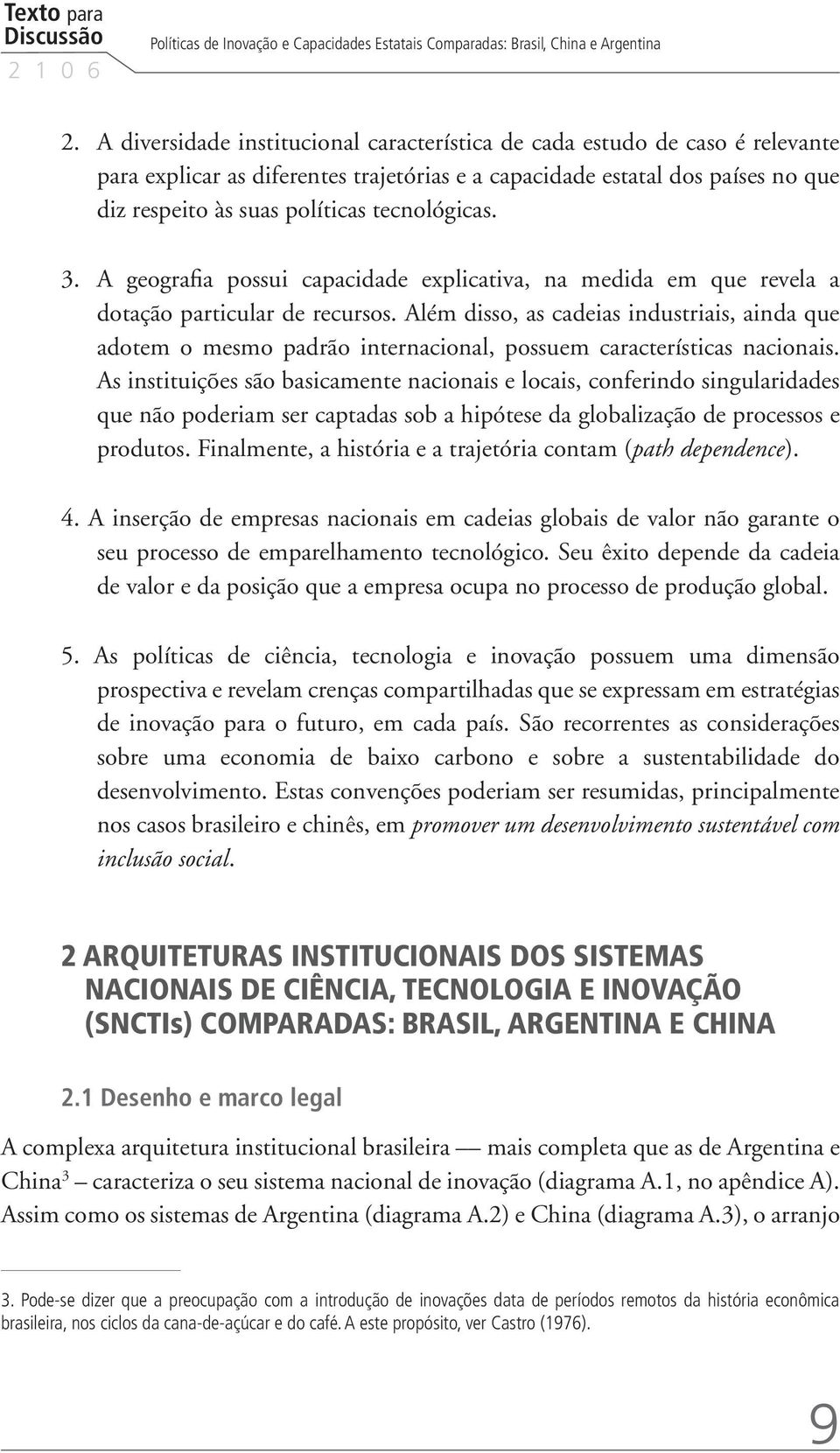 tecnológicas. 3. A geografia possui capacidade explicativa, na medida em que revela a dotação particular de recursos.