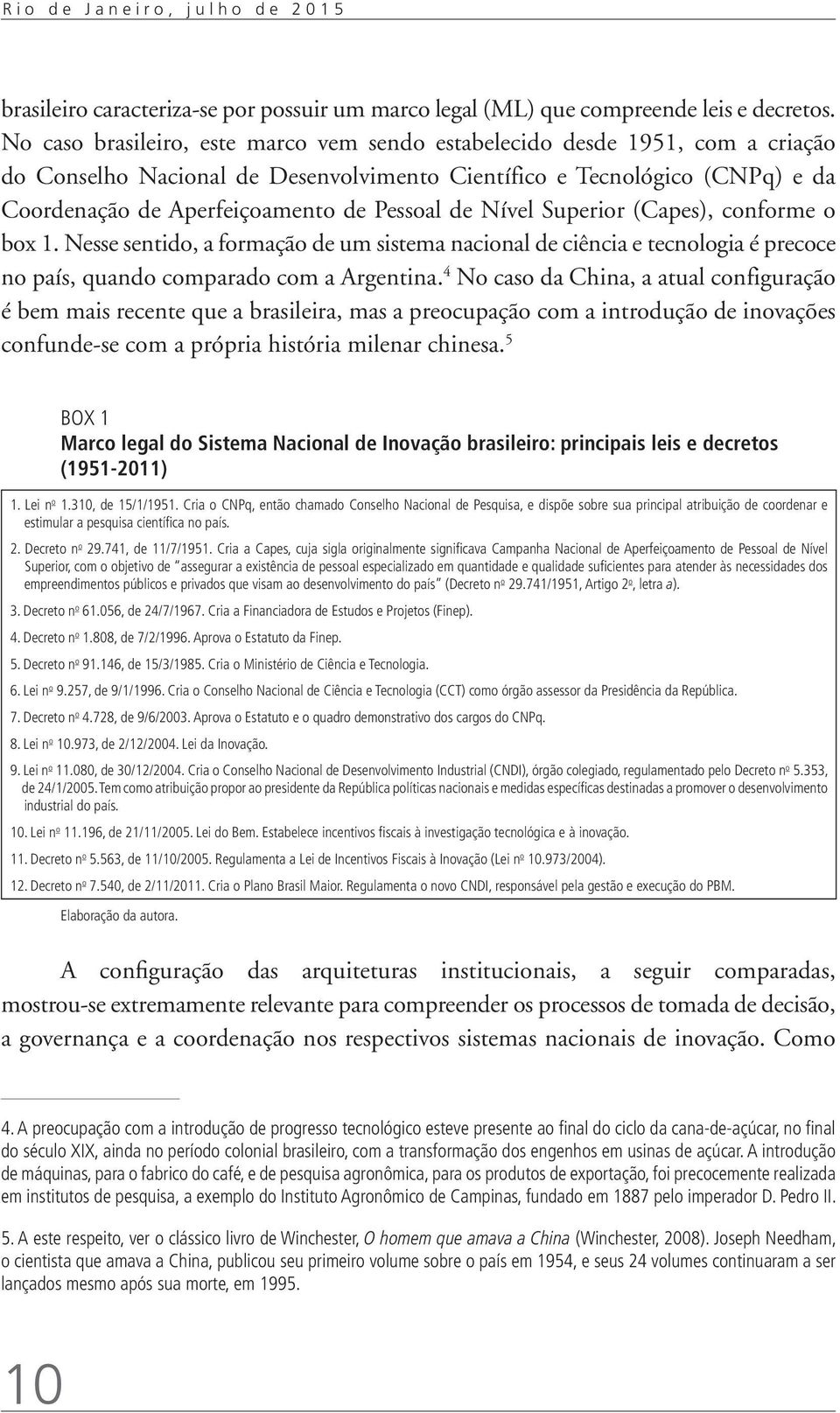 de Nível Superior (Capes), conforme o box 1. Nesse sentido, a formação de um sistema nacional de ciência e tecnologia é precoce no país, quando comparado com a Argentina.