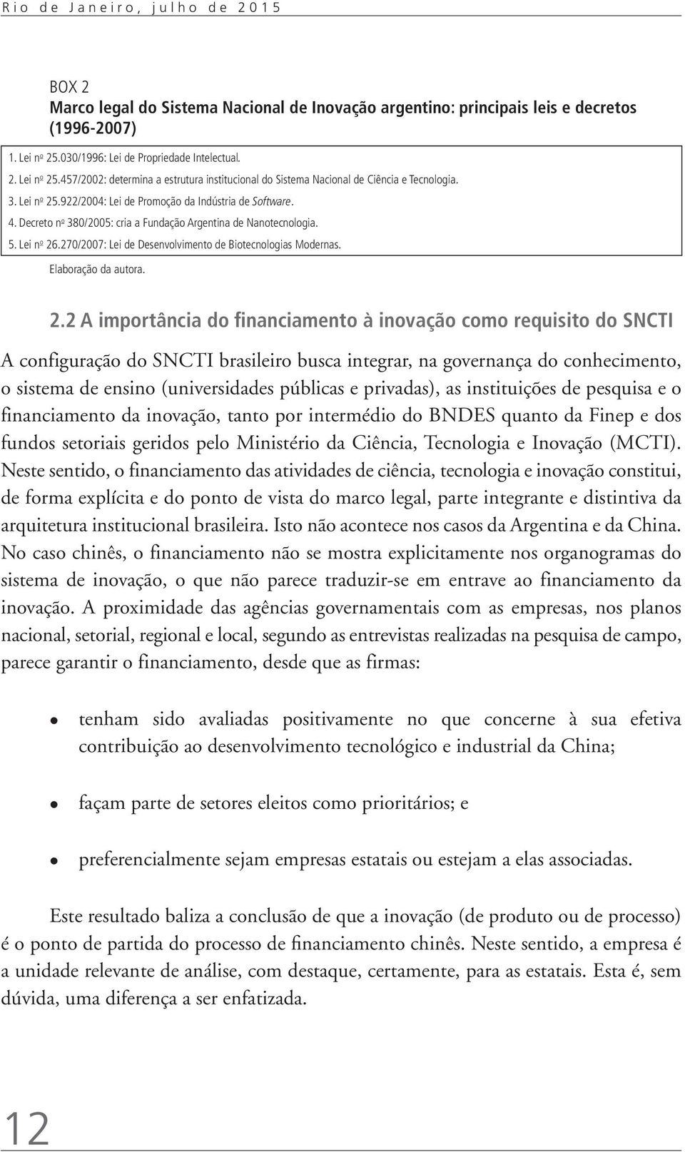 4. Decreto n o 380/2005: cria a Fundação Argentina de Nanotecnologia. 5. Lei n o 26