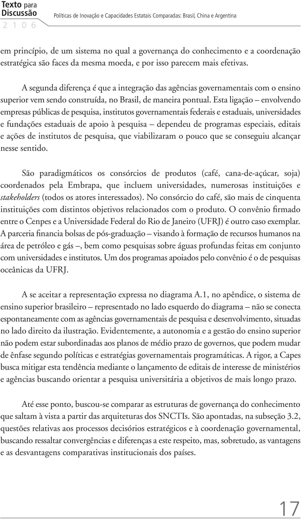 A segunda diferença é que a integração das agências governamentais com o ensino superior vem sendo construída, no Brasil, de maneira pontual.