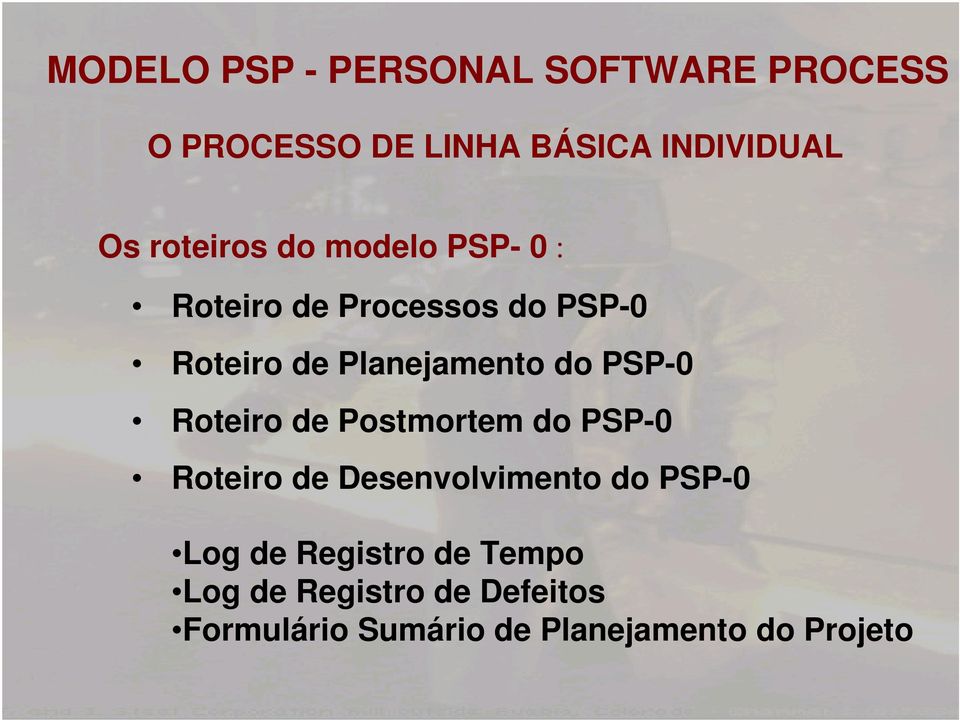 do PSP-0 Roteiro de Postmortem do PSP-0 Roteiro de Desenvolvimento do PSP-0 Log de