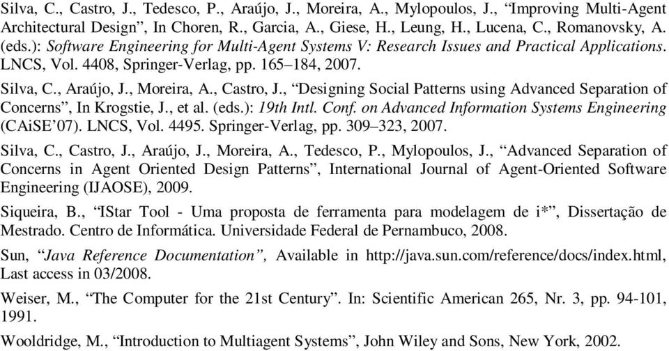 , Designing Social Patterns using Advanced Separation of Concerns, In Krogstie, J., et al. (eds.): 19th Intl. Conf. on Advanced Information Systems Engineering (CAiSE 07). LNCS, Vol. 4495.