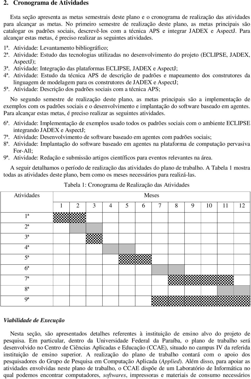 Para alcançar estas metas, é preciso realizar as seguintes atividades. 1ª. Atividade: Levantamento bibliográfico; 2ª.