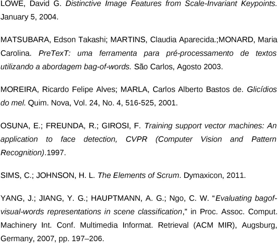 Quim. Nova, Vol. 24, No. 4, 516-525, 2001. OSUNA, E.; FREUNDA, R.; GIROSI, F. Training support vector machines: An application to face detection, CVPR (Computer Vision and Pattern Recognition).1997.