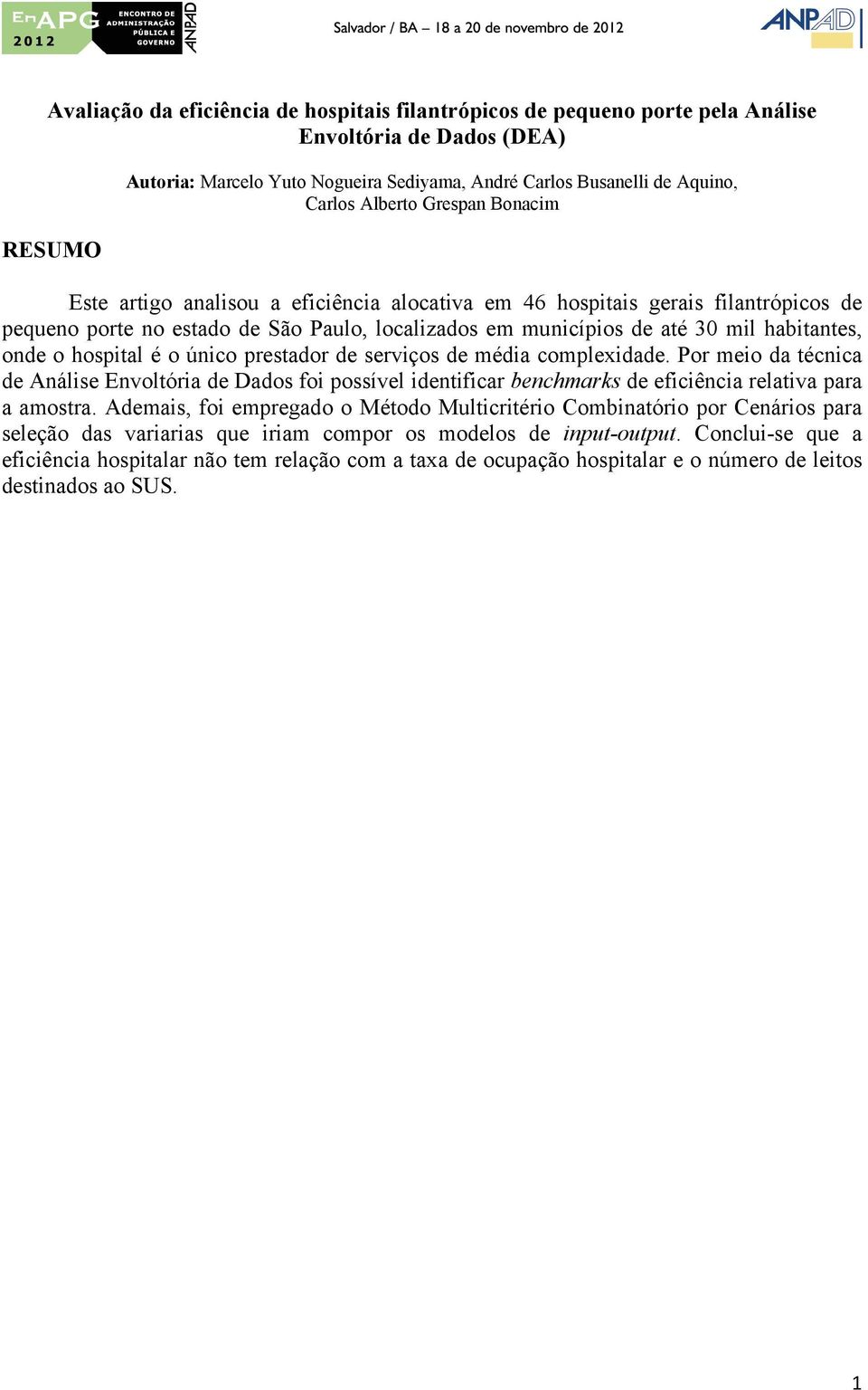 onde o hospital é o único prestador de serviços de média complexidade. Por meio da técnica de Análise Envoltória de Dados foi possível identificar benchmarks de eficiência relativa para a amostra.