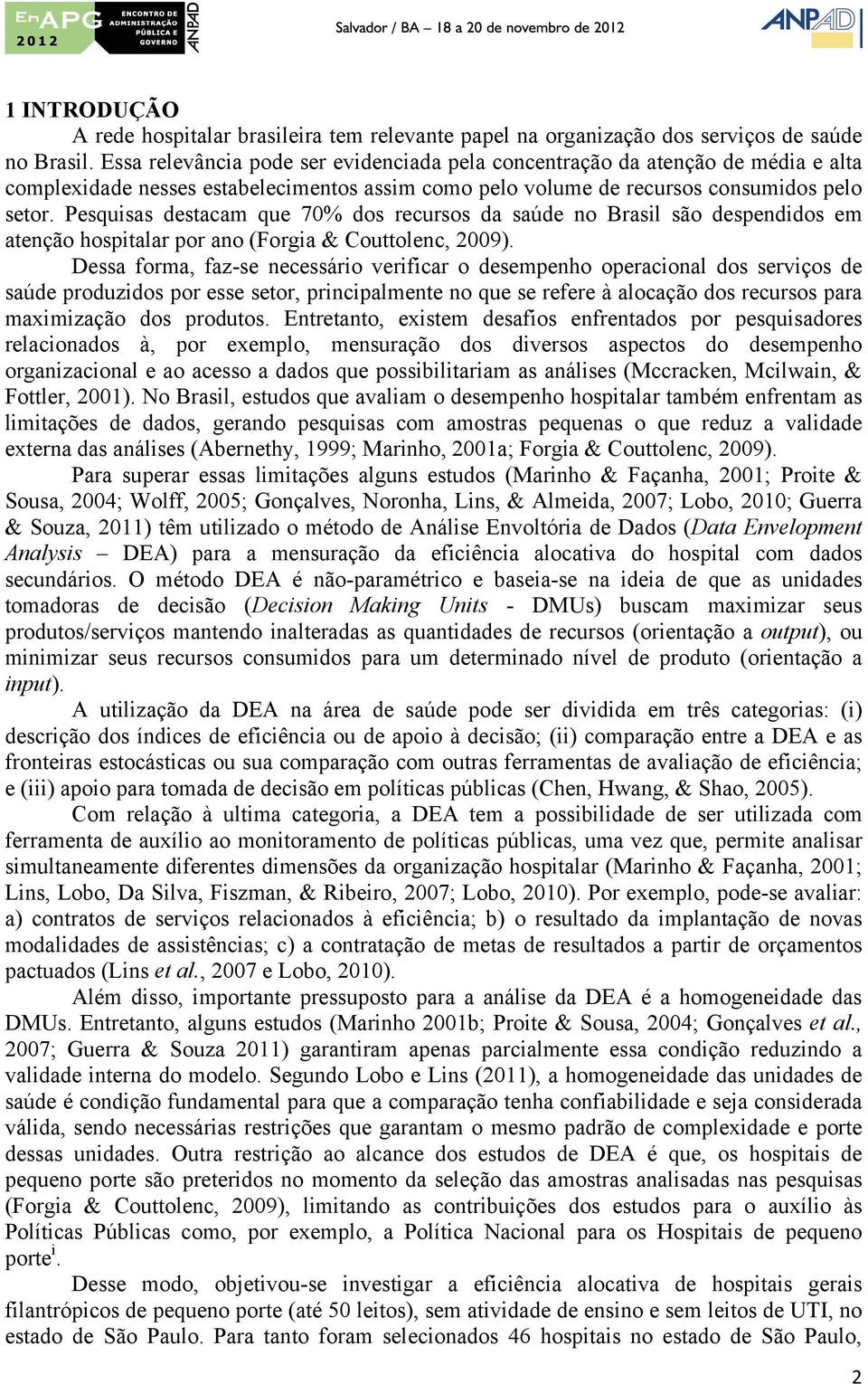 Pesquisas destacam que 70% dos recursos da saúde no Brasil são despendidos em atenção hospitalar por ano (Forgia & Couttolenc, 2009).