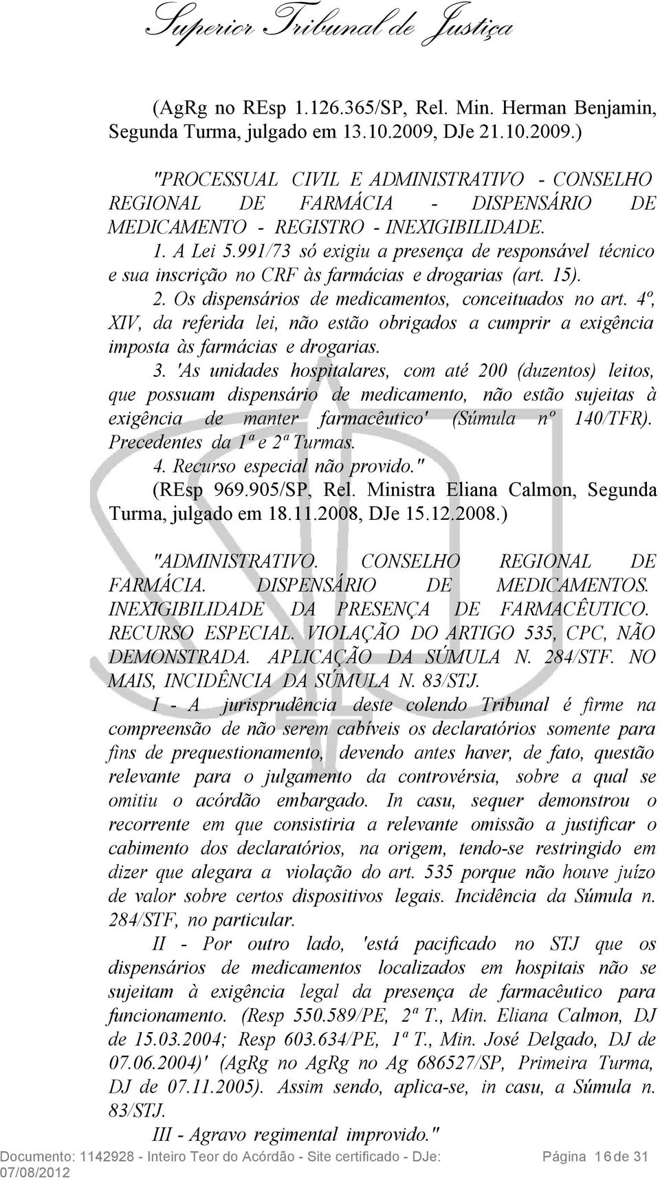 991/73 só exigiu a presença de responsável técnico e sua inscrição no CRF às farmácias e drogarias (art. 15). 2. Os dispensários de medicamentos, conceituados no art.