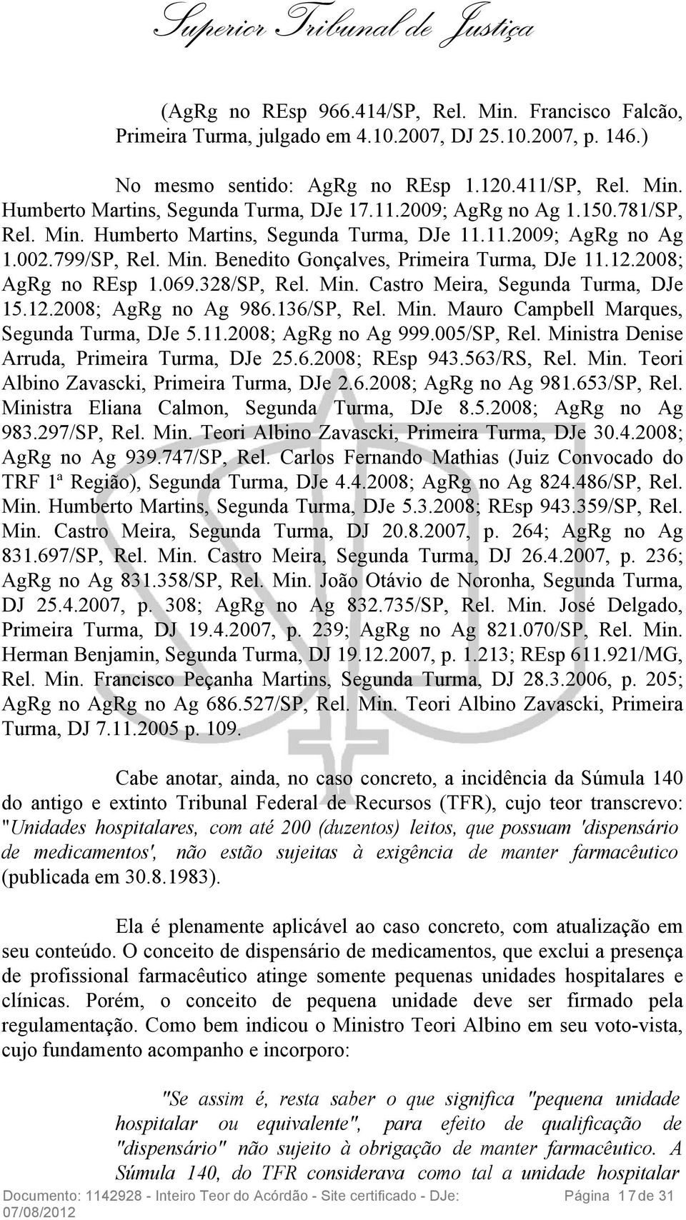 328/SP, Rel. Min. Castro Meira, Segunda Turma, DJe 15.12.2008; AgRg no Ag 986.136/SP, Rel. Min. Mauro Campbell Marques, Segunda Turma, DJe 5.11.2008; AgRg no Ag 999.005/SP, Rel.