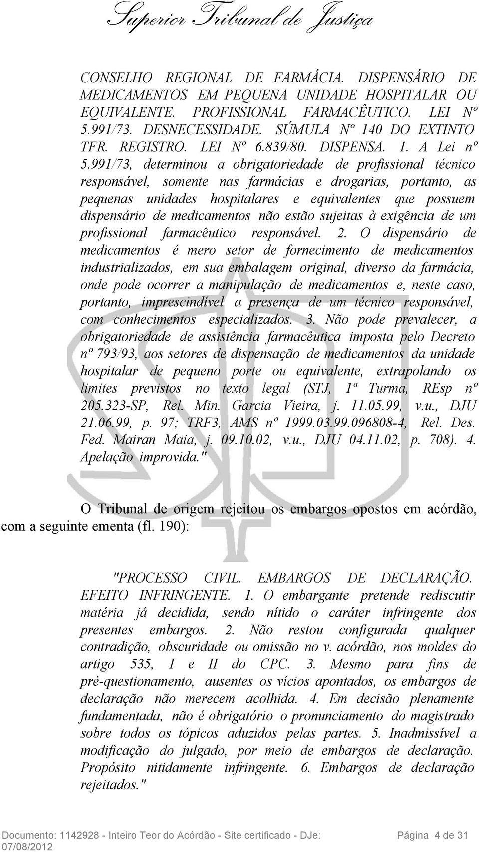 991/73, determinou a obrigatoriedade de profissional técnico responsável, somente nas farmácias e drogarias, portanto, as pequenas unidades hospitalares e equivalentes que possuem dispensário de