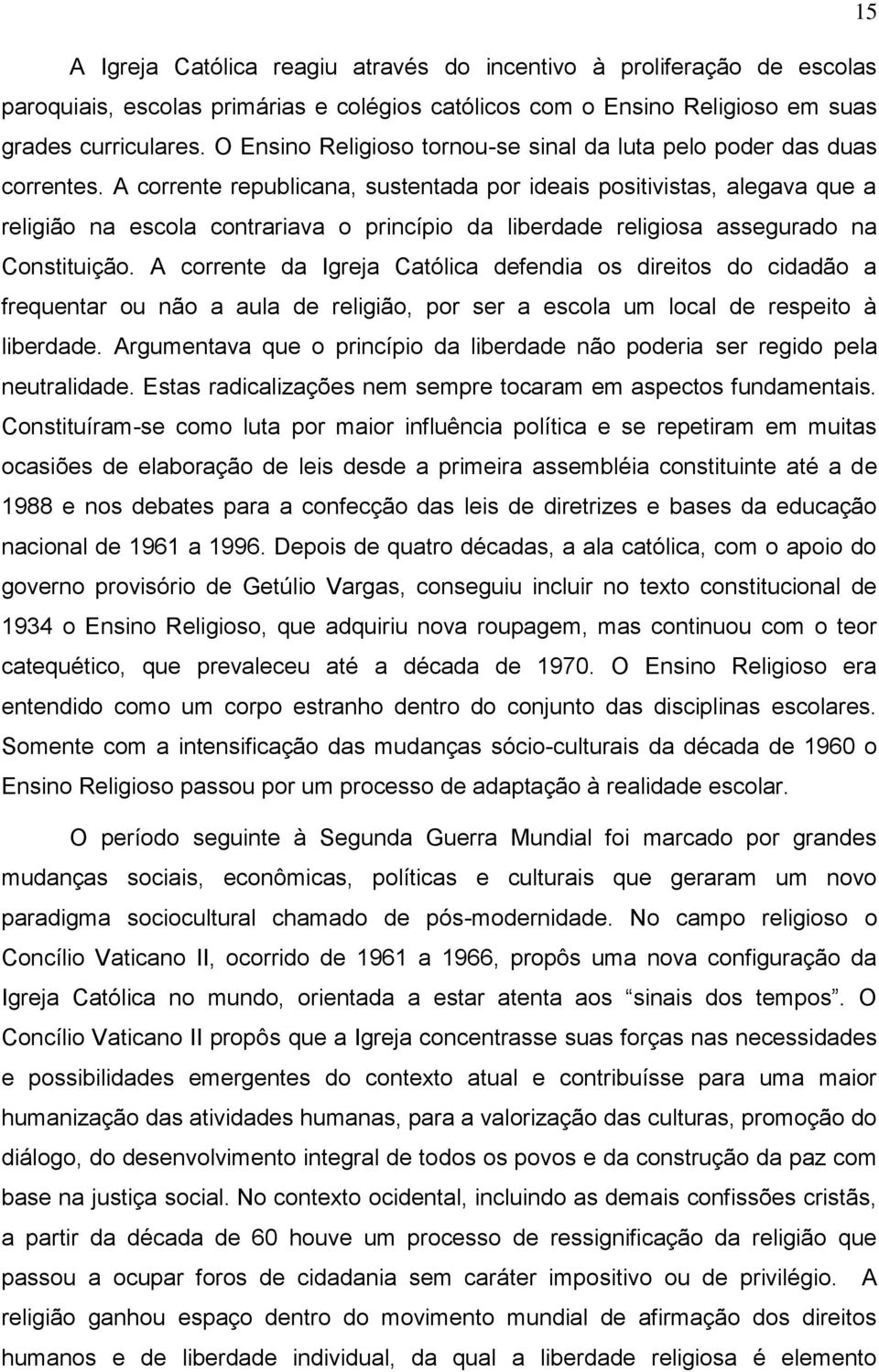 A corrente republicana, sustentada por ideais positivistas, alegava que a religião na escola contrariava o princípio da liberdade religiosa assegurado na Constituição.