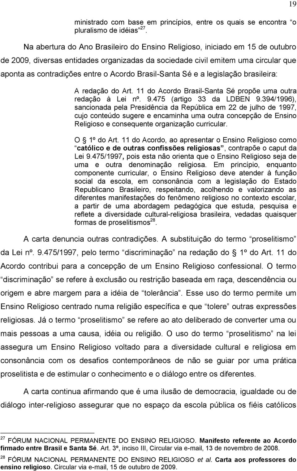 Brasil-Santa Sé e a legislação brasileira: A redação do Art. 11 do Acordo Brasil-Santa Sé propõe uma outra redação à Lei nº. 9.475 (artigo 33 da LDBEN 9.