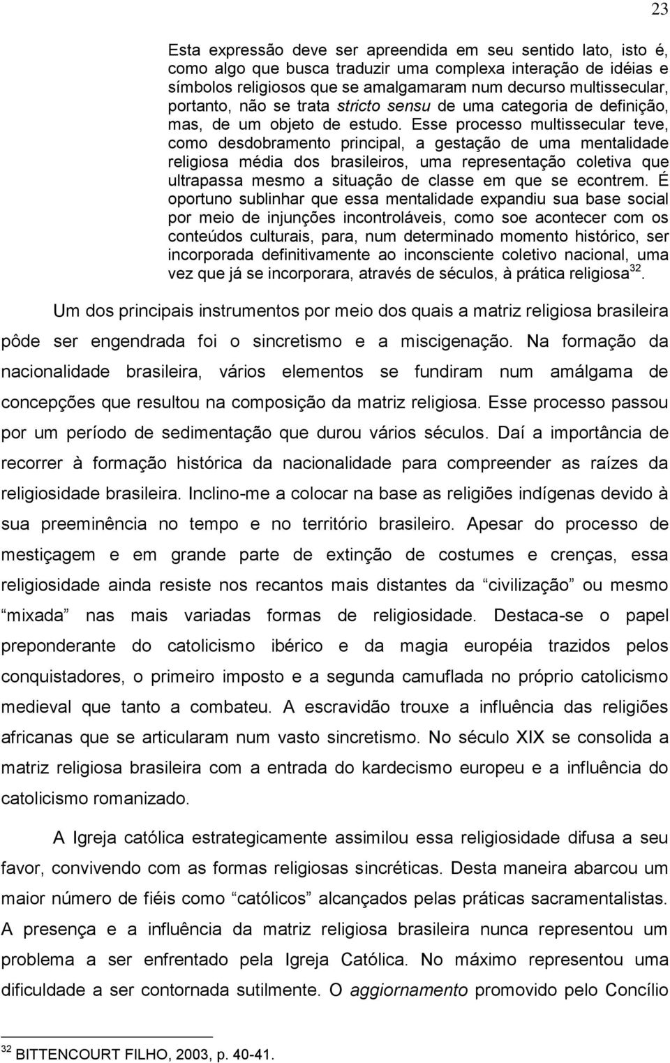 Esse processo multissecular teve, como desdobramento principal, a gestação de uma mentalidade religiosa média dos brasileiros, uma representação coletiva que ultrapassa mesmo a situação de classe em