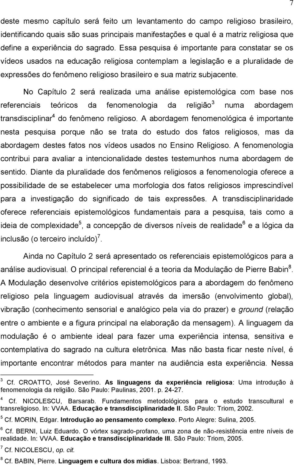 No Capítulo 2 será realizada uma análise epistemológica com base nos referenciais teóricos da fenomenologia da religião 3 numa abordagem transdisciplinar 4 do fenômeno religioso.