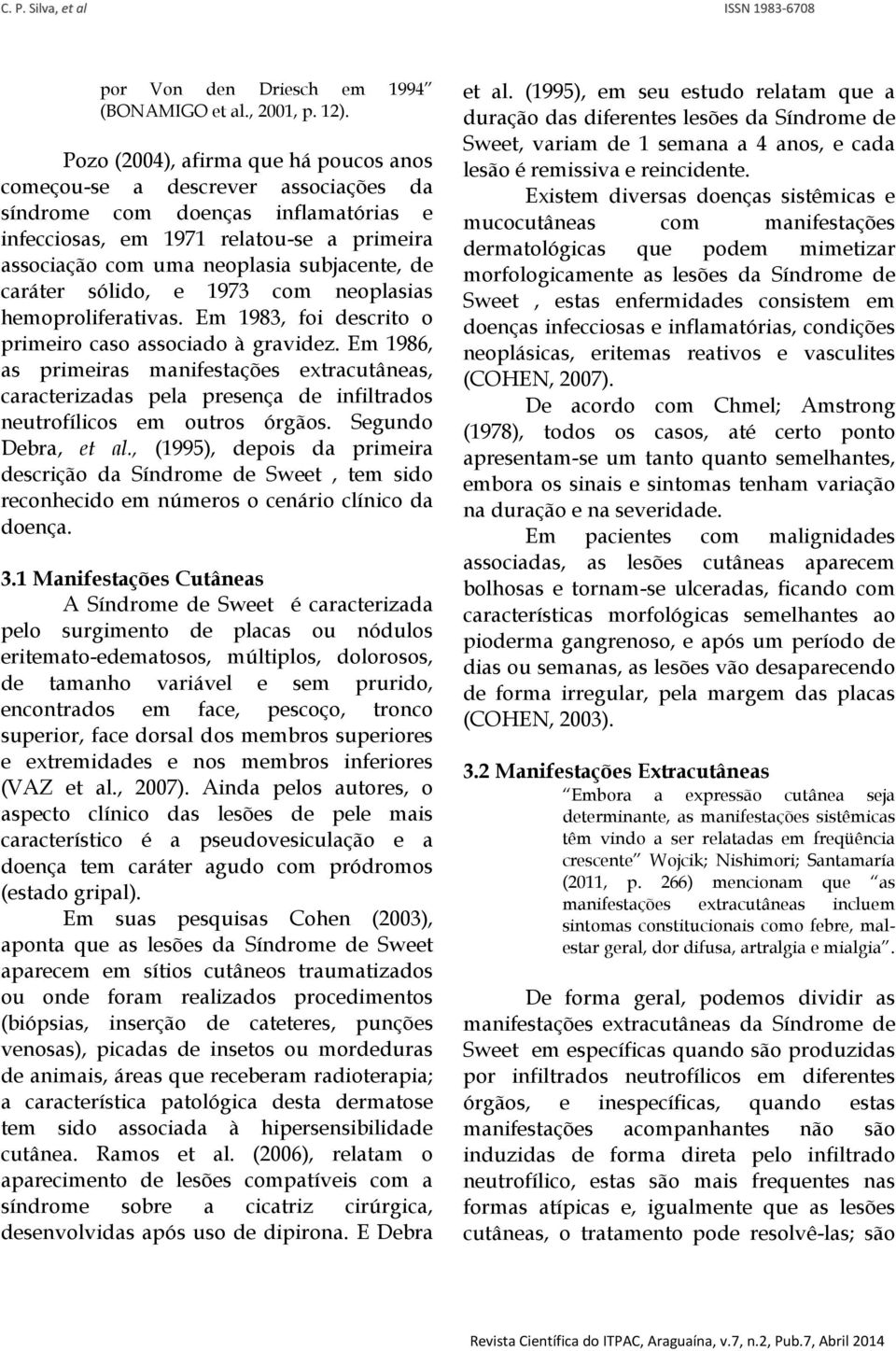 de caráter sólido, e 1973 com neoplasias hemoproliferativas. Em 1983, foi descrito o primeiro caso associado à gravidez.