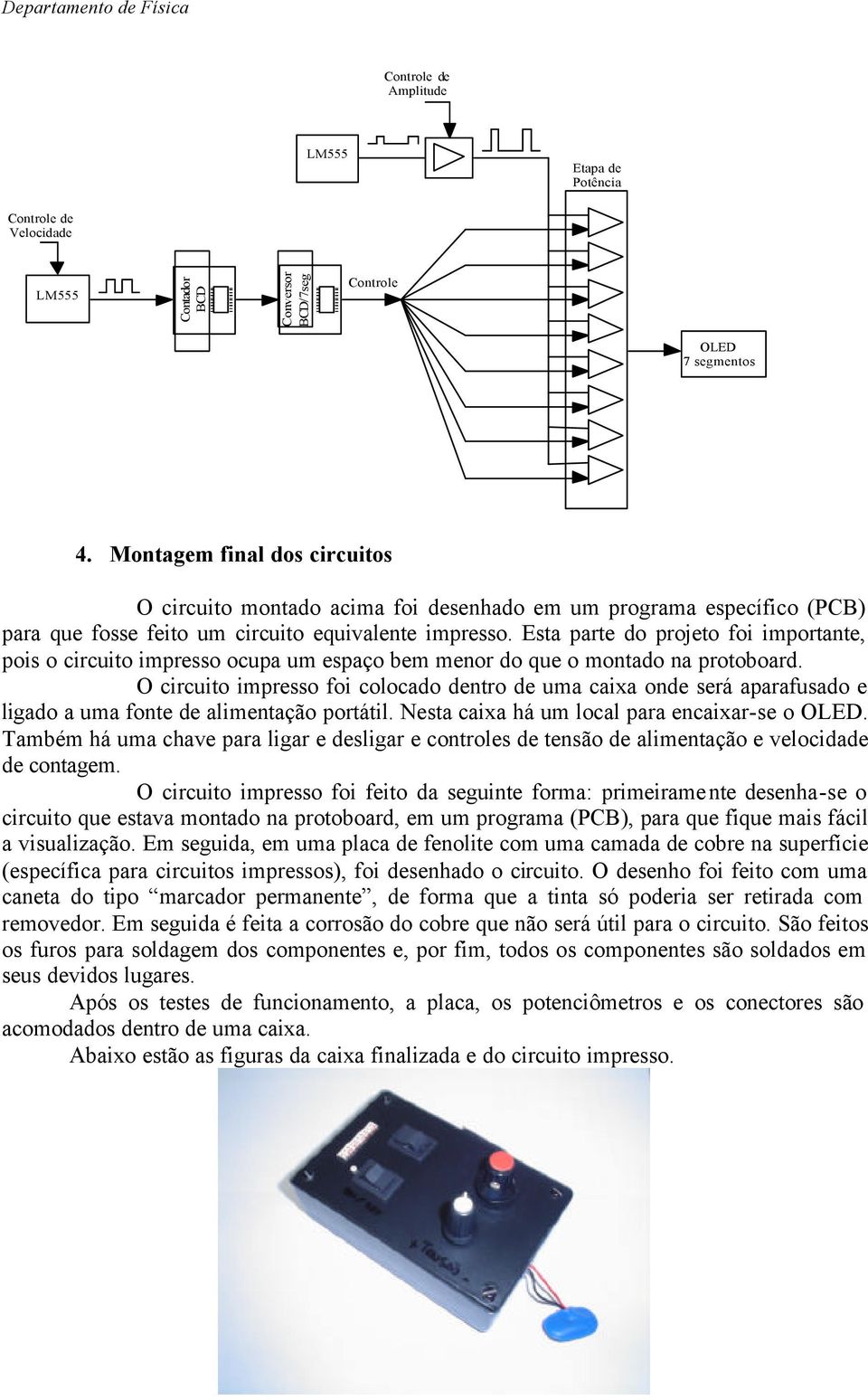 Esta parte do projeto foi importante, pois o circuito impresso ocupa um espaço bem menor do que o montado na protoboard.