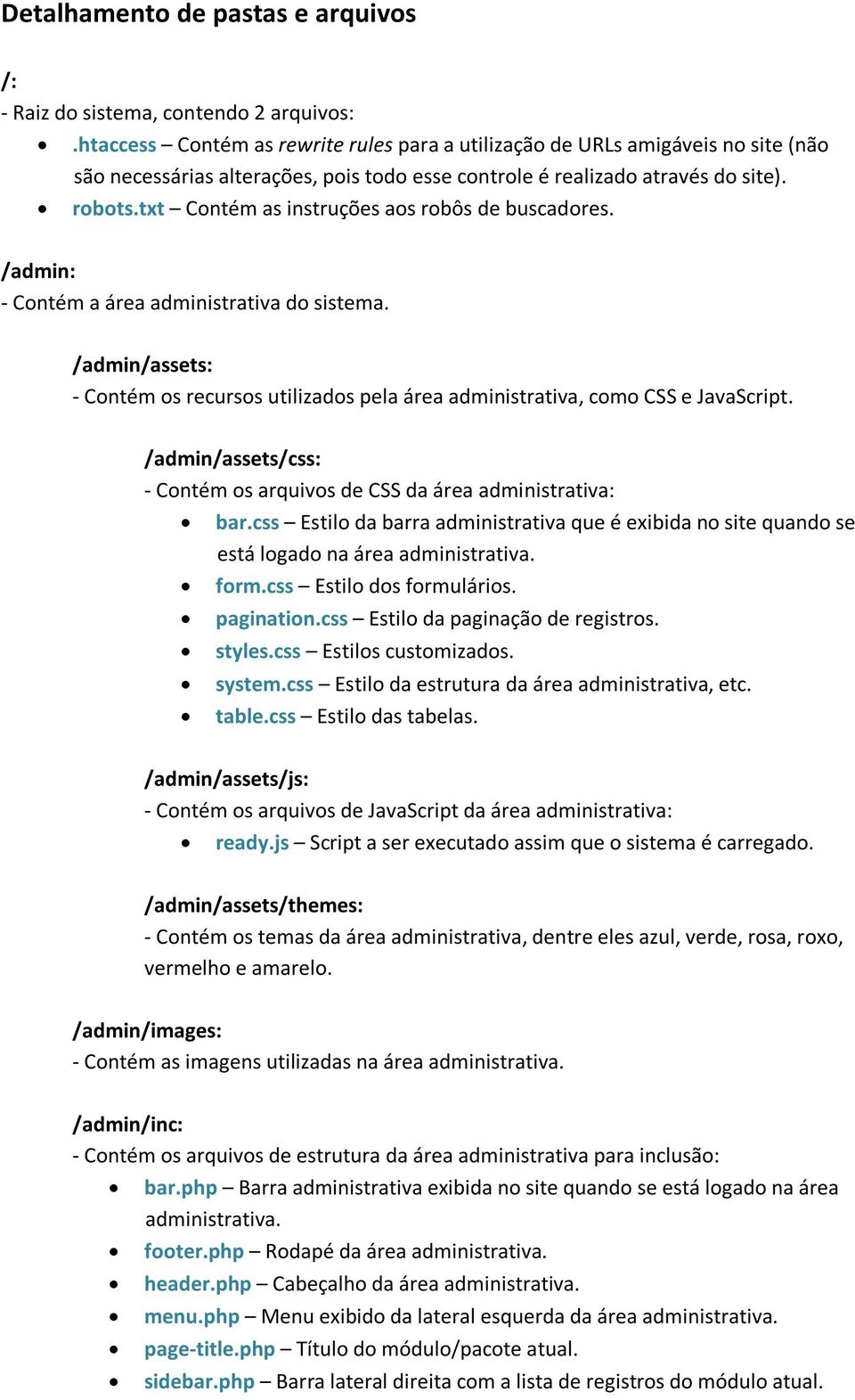 txt Contém as instruções aos robôs de buscadores. /admin: - Contém a área administrativa do sistema. /admin/assets: - Contém os recursos utilizados pela área administrativa, como CSS e JavaScript.