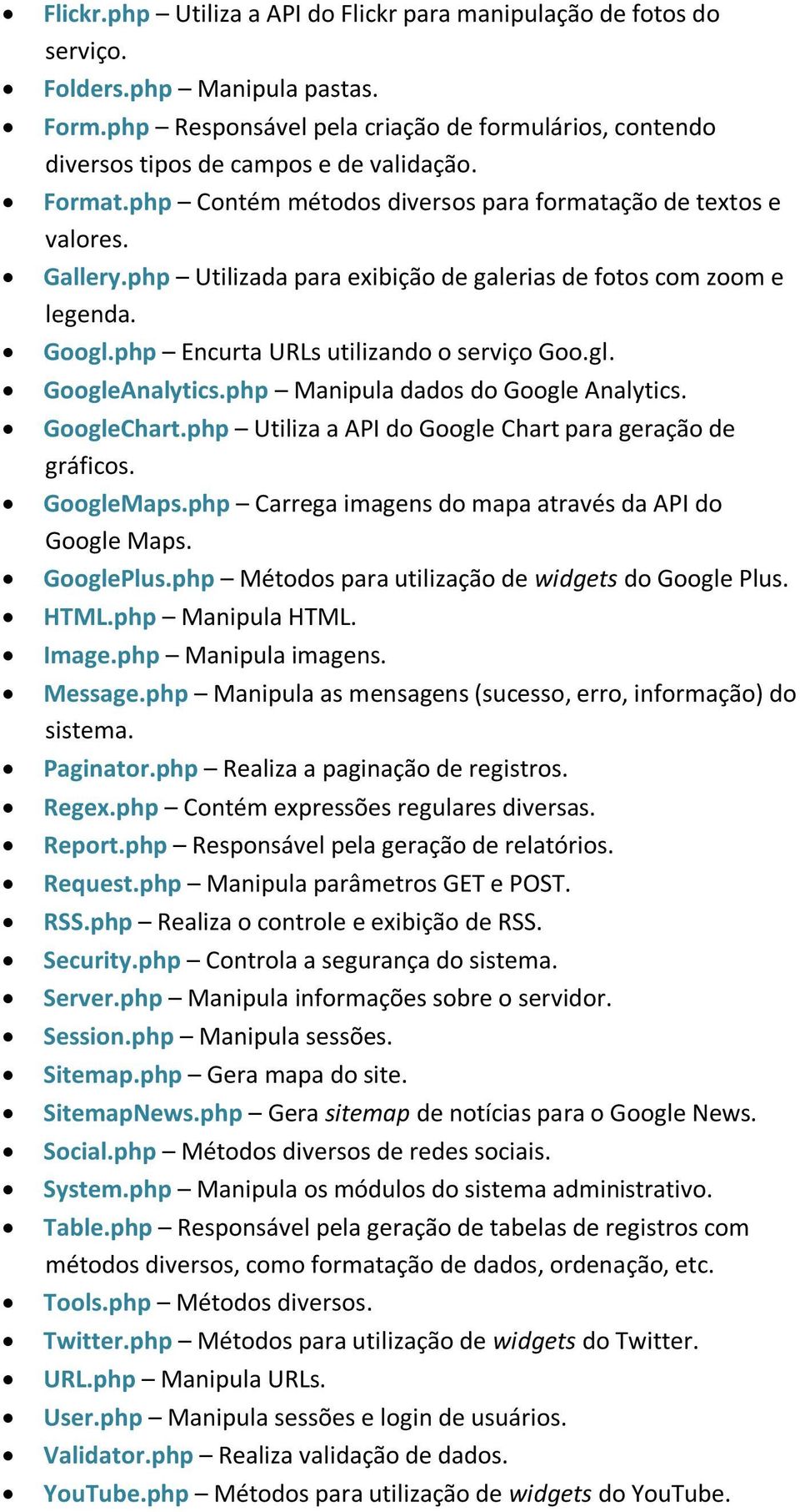 php Utilizada para exibição de galerias de fotos com zoom e legenda. Googl.php Encurta URLs utilizando o serviço Goo.gl. GoogleAnalytics.php Manipula dados do Google Analytics. GoogleChart.