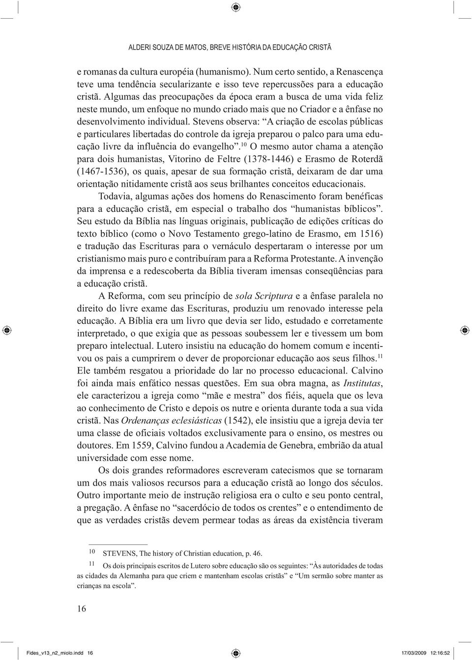 Algumas das preocupações da época eram a busca de uma vida feliz neste mundo, um enfoque no mundo criado mais que no Criador e a ênfase no desenvolvimento individual.