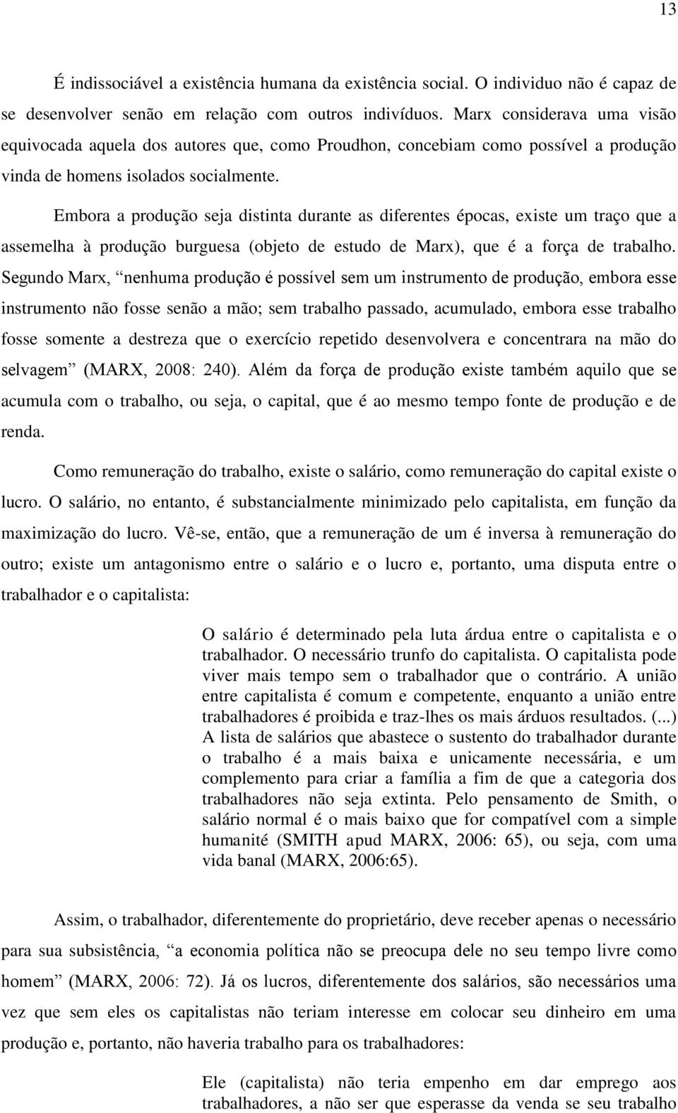 Embora a produção seja distinta durante as diferentes épocas, existe um traço que a assemelha à produção burguesa (objeto de estudo de Marx), que é a força de trabalho.