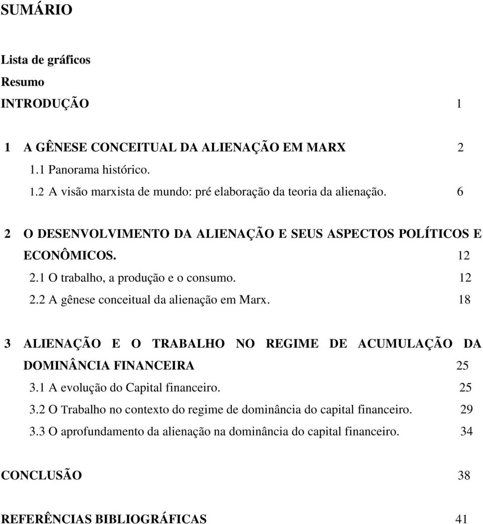 18 3 ALIENAÇÃO E O TRABALHO NO REGIME DE ACUMULAÇÃO DA DOMINÂNCIA FINANCEIRA 25 3.1 A evolução do Capital financeiro. 25 3.2 O Trabalho no contexto do regime de dominância do capital financeiro.