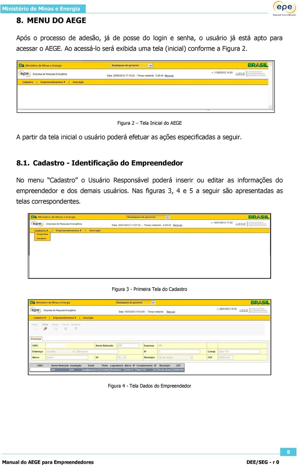 Figura 2 Tela Inicial do AEGE A partir da tela inicial o usuário poderá efetuar as ações especificadas a seguir. 8.1.