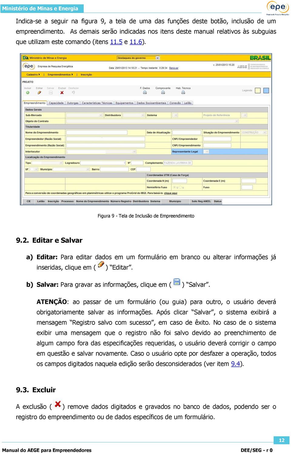 Editar e Salvar a) Editar: Para editar dados em um formulário em branco ou alterar informações já inseridas, clique em ( ) Editar. b) Salvar: Para gravar as informações, clique em ( ) Salvar.