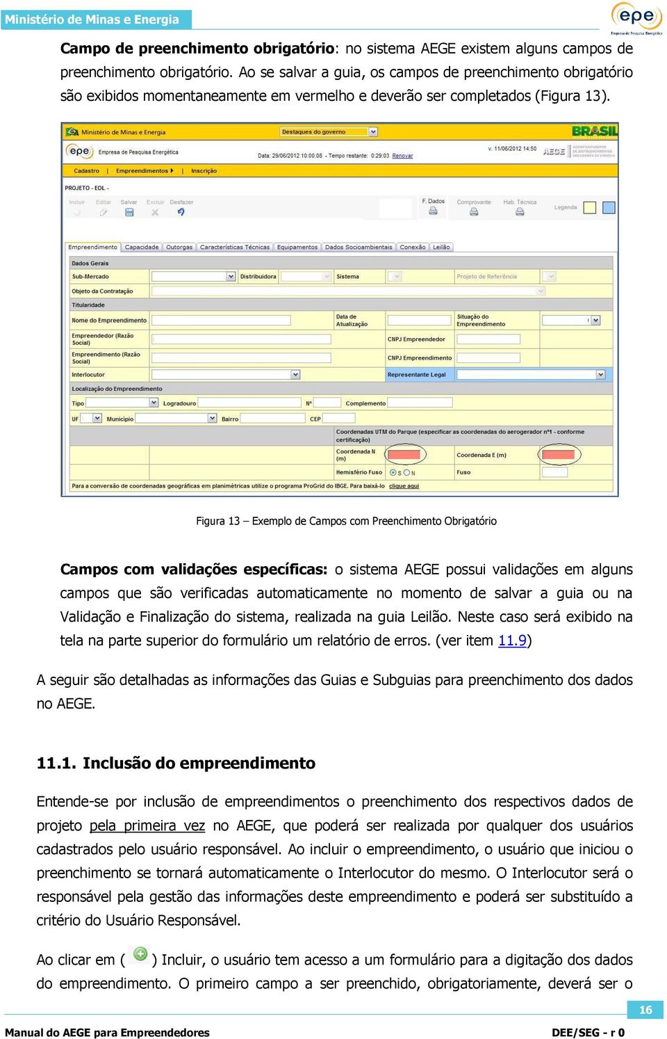 Figura 13 Exemplo de Campos com Preenchimento Obrigatório Campos com validações específicas: o sistema AEGE possui validações em alguns campos que são verificadas automaticamente no momento de salvar