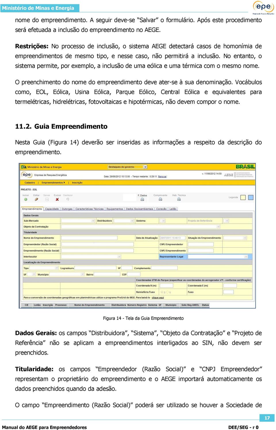 No entanto, o sistema permite, por exemplo, a inclusão de uma eólica e uma térmica com o mesmo nome. O preenchimento do nome do empreendimento deve ater-se à sua denominação.