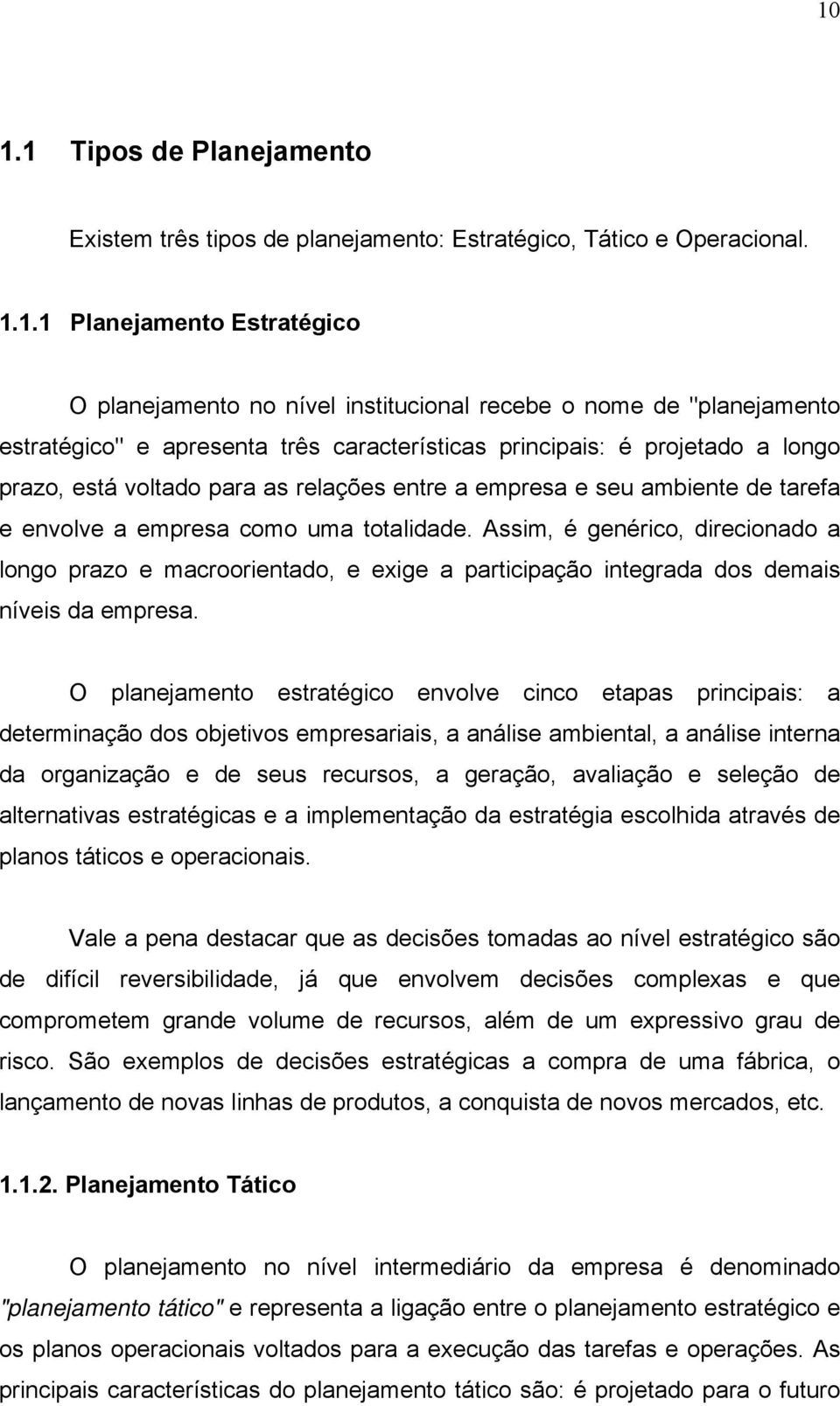 Assim, é genérico, direcionado a longo prazo e macroorientado, e exige a participação integrada dos demais níveis da empresa.