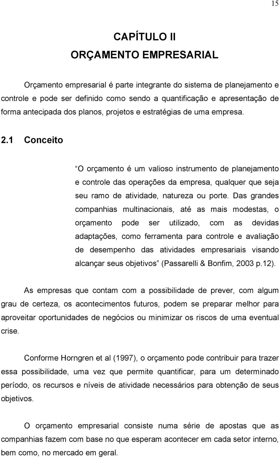 1 Conceito O orçamento é um valioso instrumento de planejamento e controle das operações da empresa, qualquer que seja seu ramo de atividade, natureza ou porte.