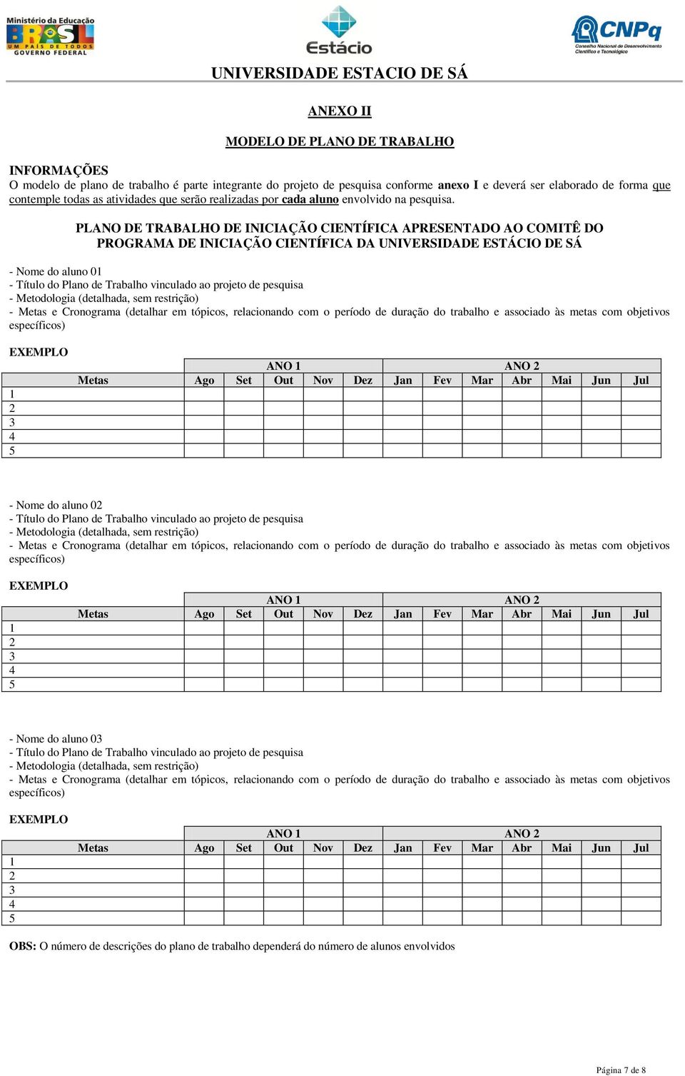 PLANO DE TRABALHO DE INICIAÇÃO CIENTÍFICA APRESENTADO AO COMITÊ DO PROGRAMA DE INICIAÇÃO CIENTÍFICA DA UNIVERSIDADE ESTÁCIO DE SÁ - Nome do aluno 01 - Título do Plano de Trabalho vinculado ao projeto