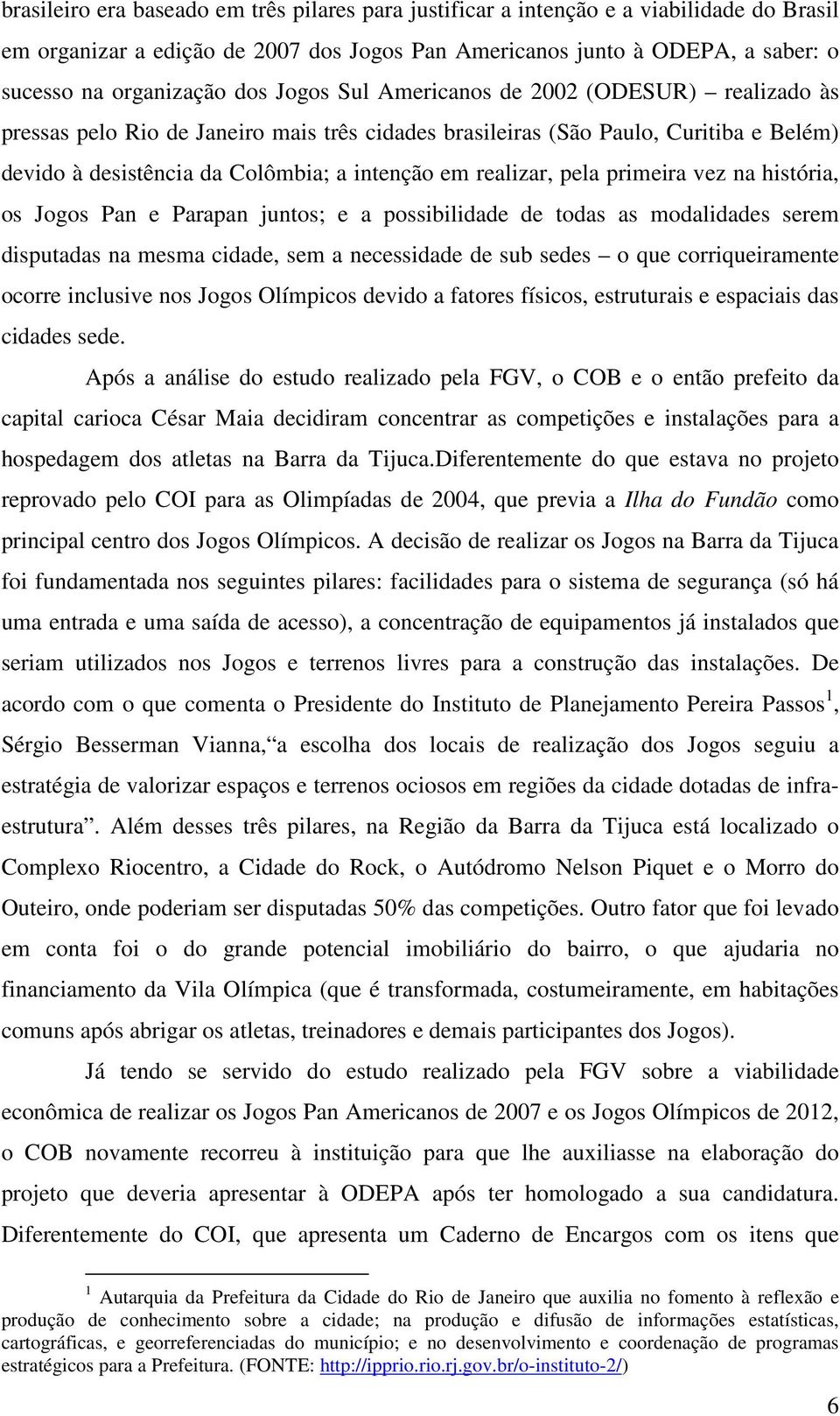 pela primeira vez na história, os Jogos Pan e Parapan juntos; e a possibilidade de todas as modalidades serem disputadas na mesma cidade, sem a necessidade de sub sedes o que corriqueiramente ocorre