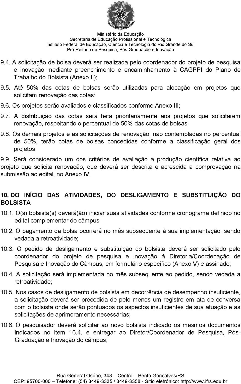 A distribuição das cotas será feita prioritariamente aos projetos que solicitarem renovação, respeitando o percentual de 50% das cotas de bolsas; 9.8.