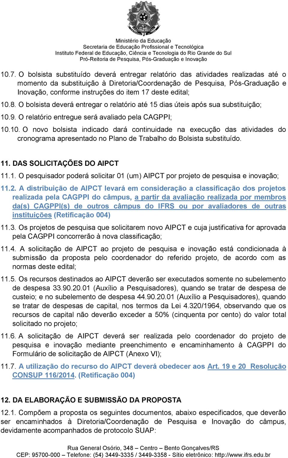 11. DAS SOLICITAÇÕES DO AIPCT 11.1. O pesquisador poderá solicitar 01 (um) AIPCT por projeto de pesquisa e inovação; 11.2.