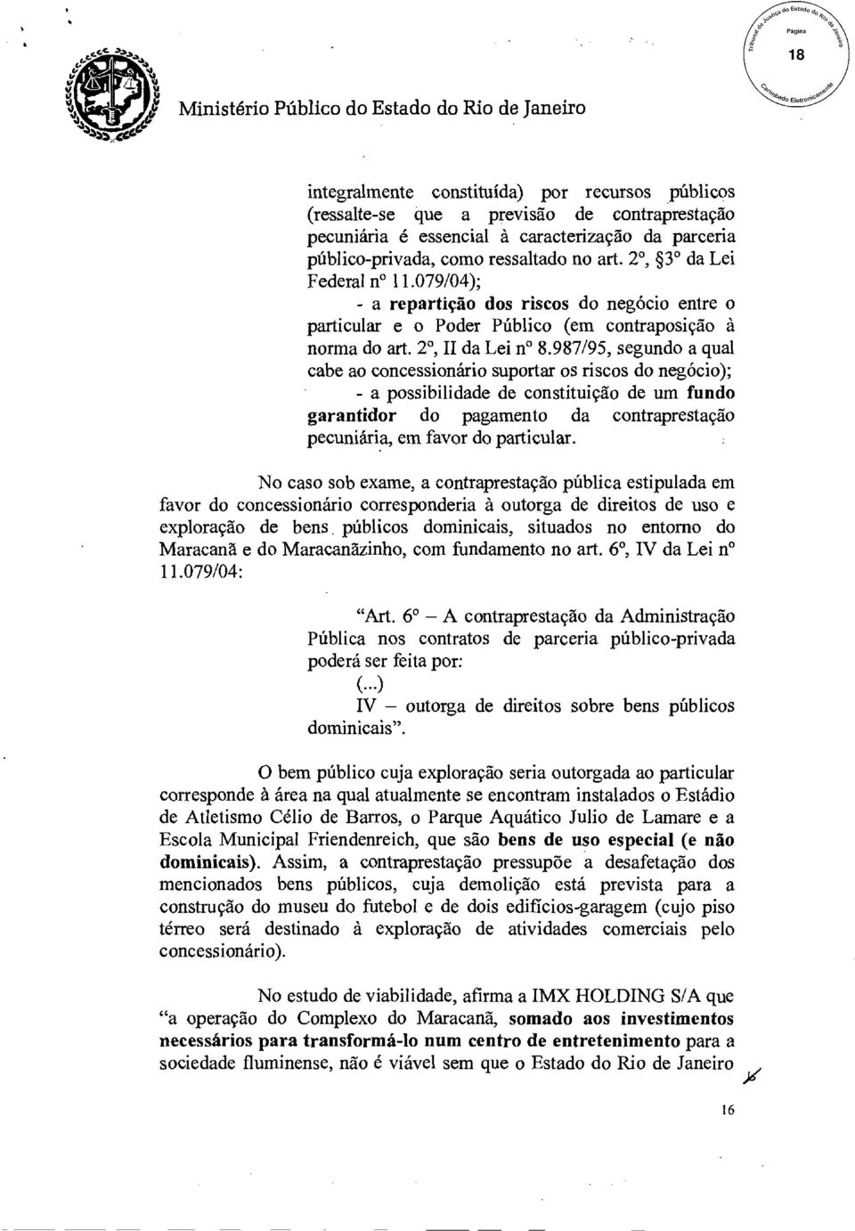 987/95, segundo a qual cabe ao concessionário suportar os riscos do negócio); - a possibilidade de constituição de um fundo garantidor do pagamento da contraprestação pecuniária, em favor do