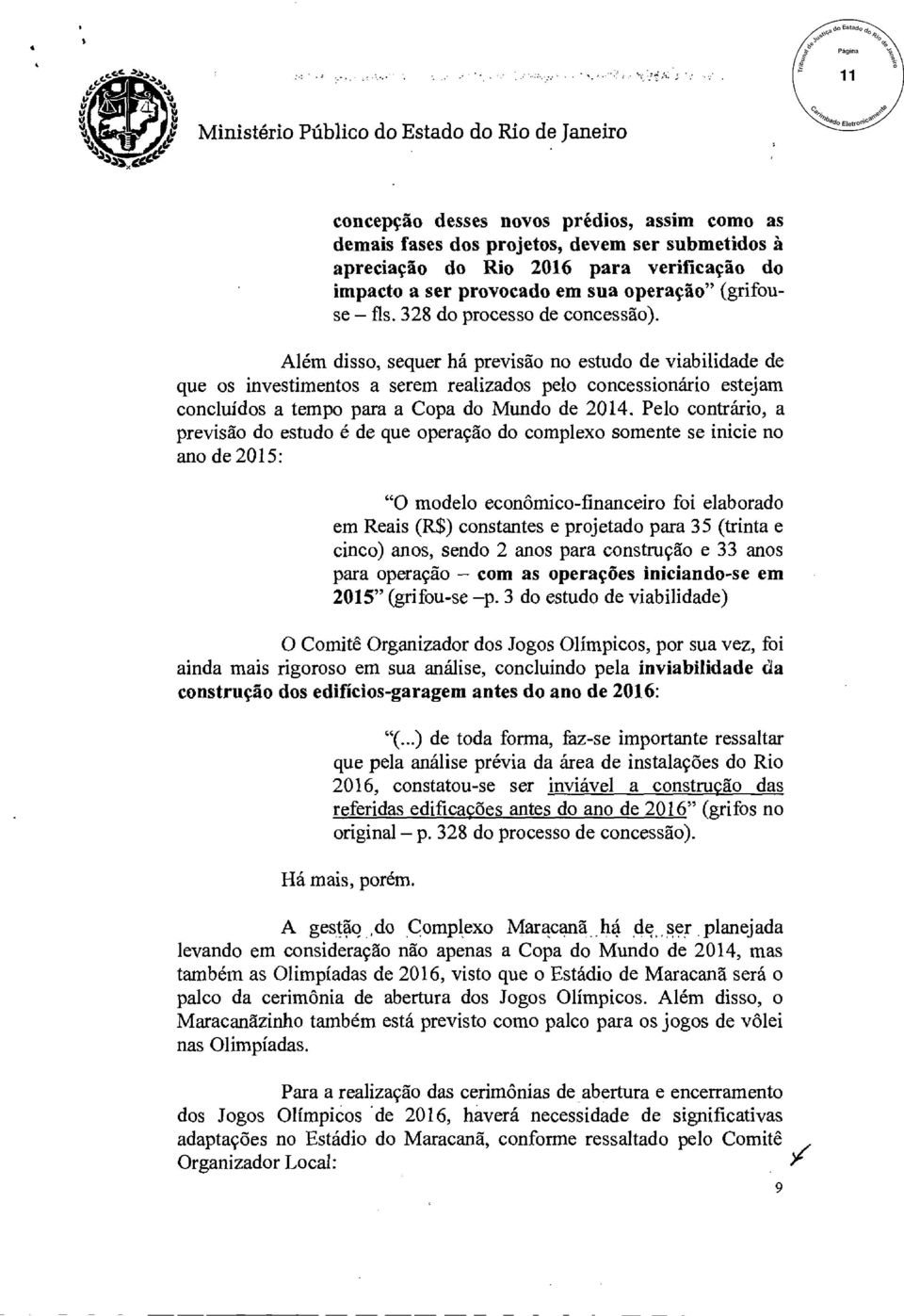 Além disso, sequer há previsão no estudo de viabilidade de que os investimentos a serem realizados pelo concessionário estejam concluídos a tempo para a Copa do Mundo de 2014.