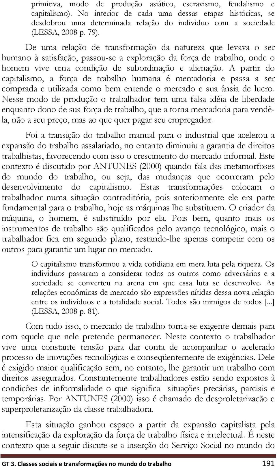 De uma relação de transformação da natureza que levava o ser humano à satisfação, passou-se a exploração da força de trabalho, onde o homem vive uma condição de subordinação e alienação.