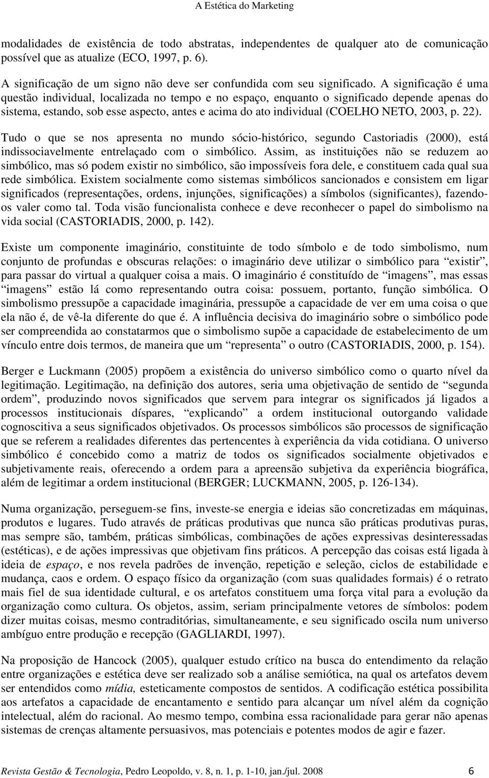 A significação é uma questão individual, localizada no tempo e no espaço, enquanto o significado depende apenas do sistema, estando, sob esse aspecto, antes e acima do ato individual (COELHO NETO,