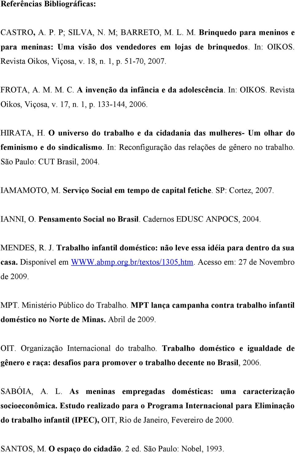 O universo do trabalho e da cidadania das mulheres- Um olhar do feminismo e do sindicalismo. In: Reconfiguração das relações de gênero no trabalho. São Paulo: CUT Brasil, 2004. IAMAMOTO, M.