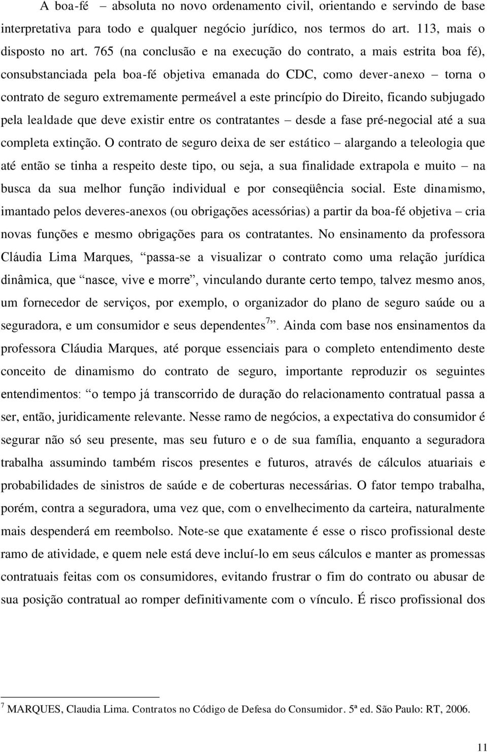 princípio do Direito, ficando subjugado pela lealdade que deve existir entre os contratantes desde a fase pré-negocial até a sua completa extinção.