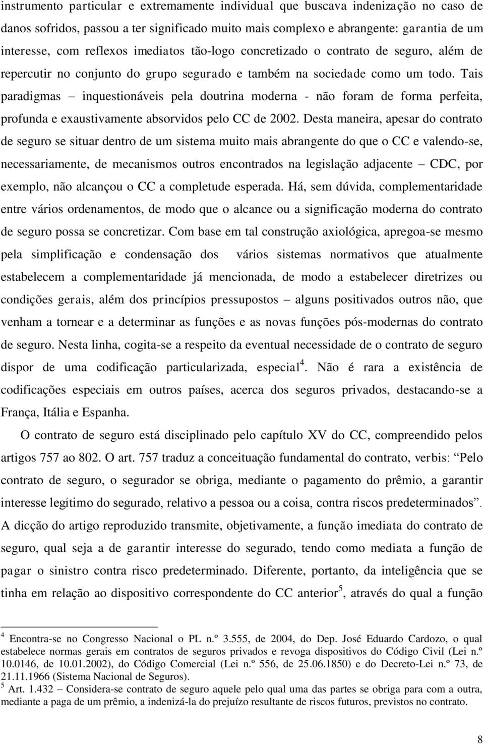 Tais paradigmas inquestionáveis pela doutrina moderna - não foram de forma perfeita, profunda e exaustivamente absorvidos pelo CC de 2002.