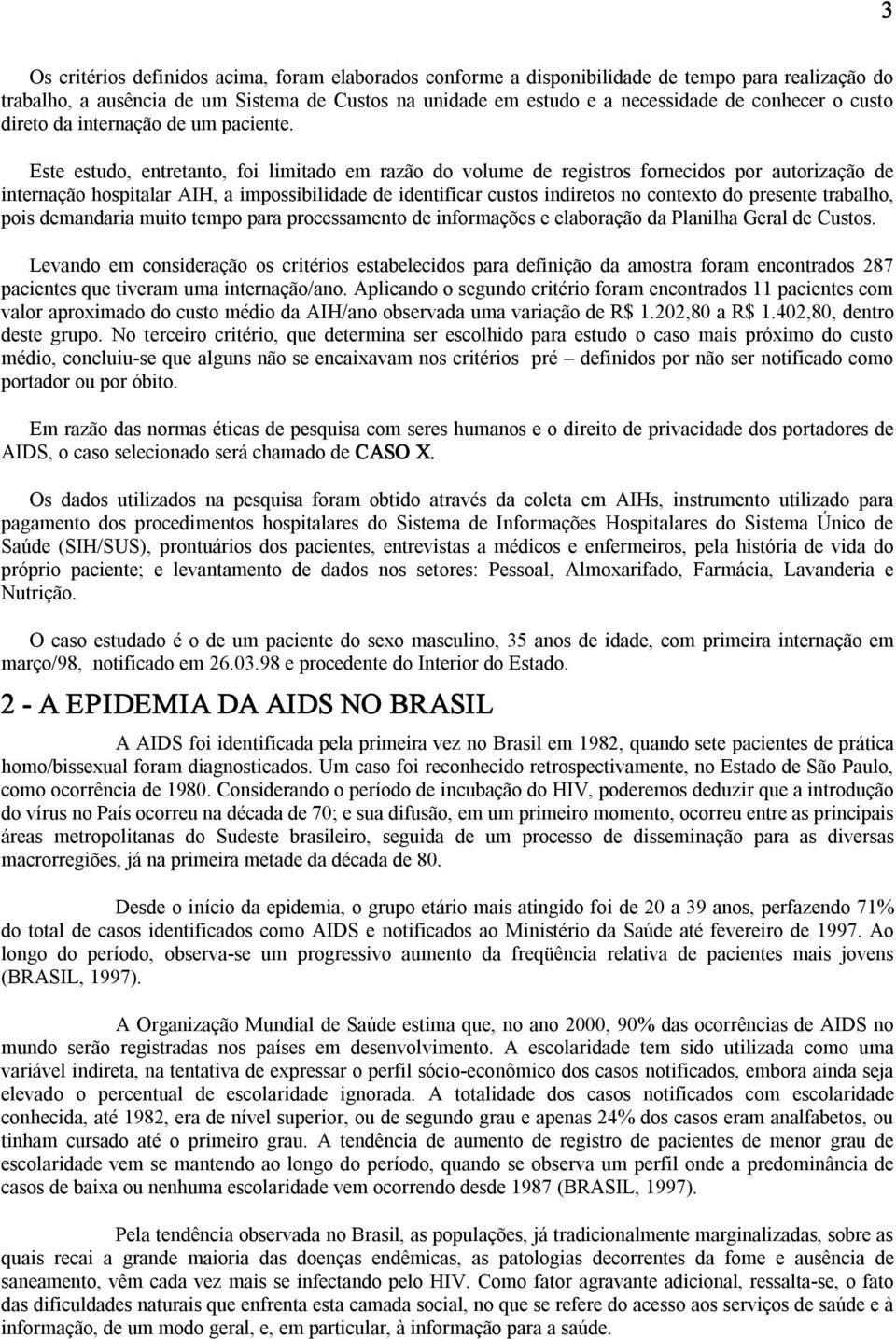 Este estudo, entretanto, foi limitado em razão do volume de registros fornecidos por autorização de internação hospitalar AIH, a impossibilidade de identificar custos indiretos no contexto do