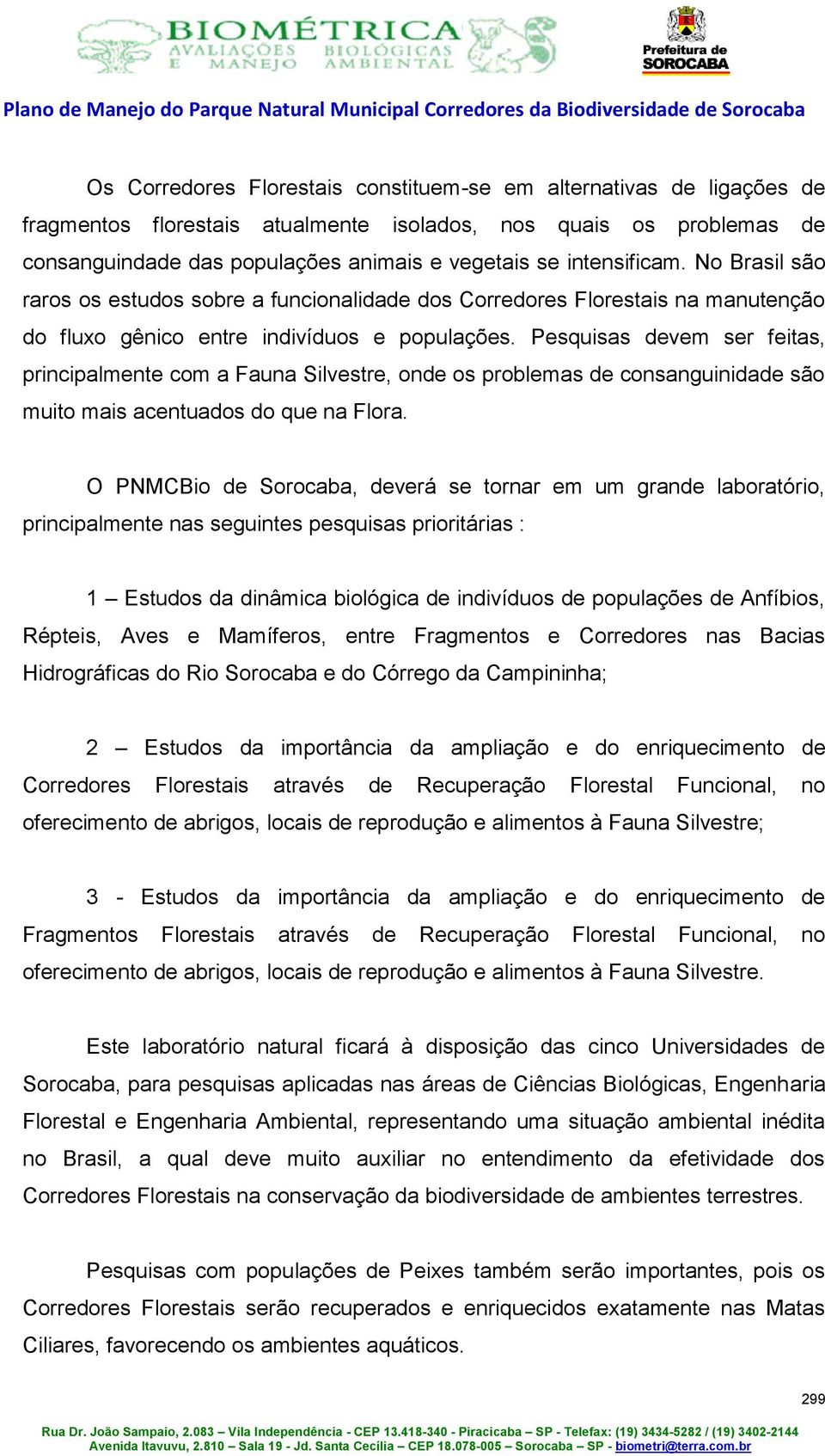 Pesquisas devem ser feitas, principalmente com a Fauna Silvestre, onde os problemas de consanguinidade são muito mais acentuados do que na Flora.